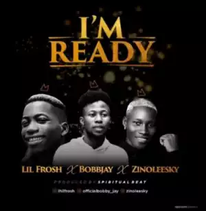 Bobby Jay - I’m Ready ft. Zinoleesky & Lil Frosh